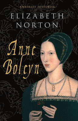 Anne Boleyn Amberley Histories by Norton, Elizabeth