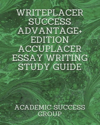 Writeplacer Success Advantage+ Edition: Accuplacer Essay Writing Study Guide by Academic Success Group