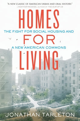 Homes for Living: The Fight for Social Housing and a New American Commons by Tarleton, Jonathan