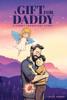 A Gift For Daddy: A Kidney Transplant Story by Kumar, Lacey