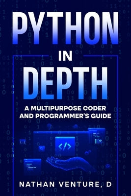 Python in Depth: A Multipurpose Coder and Programmer's Guide by Venture, D. Nathan