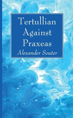 Tertullian Against Praxeas by Souter, Alexander