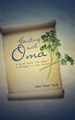 Cooking with Oma: A Link with the Past, a Bridge to the Future by Hall, Edie Oma