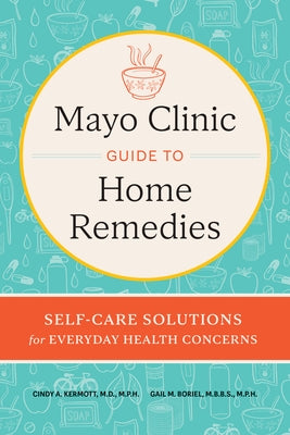 Mayo Clinic Guide to Home Remedies: Self-Care Solutions for Everyday Health Concerns by Kermott, Cindy A.