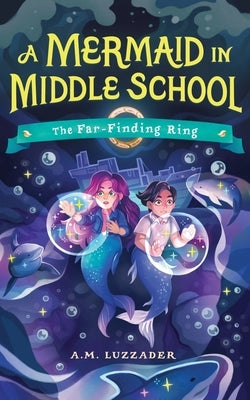 A Mermaid in Middle School: The Far-Finding Ring by Luzzader, A. M.