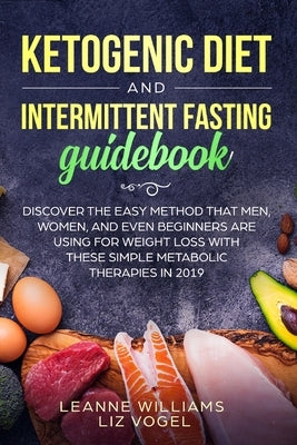 Ketogenic Diet and Intermittent Fasting Guidebook: Discover the Easy Method That Men, Women, and Even Beginners Are Using for Weight Loss With These S by Williams, Leanne