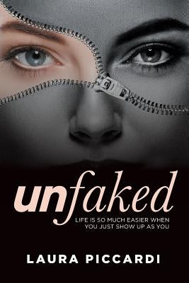 Unfaked: Life is so much easier when you just show up as you by Piccardi, Laura
