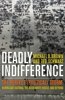 Deadly Indifference: The Perfect (Political) Storm: Hurricane Katrina, the Bush White House, and Beyond by Brown, Michael D.
