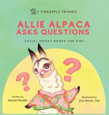 Allie Alpaca Asks Questions: Social Impact Books for Kids (Pineapple Friends), Book 1 by Parekh, Neetal