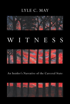 Witness: An Insider's Narrative of the Carceral State by May, Lyle C.