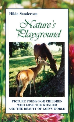 Nature's Playground: Picture Poems for Children Who Love the Wonder and the Beauty of God's World by Sanderson, Hilda