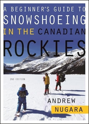 A Beginner's Guide to Snowshoeing in the Canadian Rockies by Nugara, Andrew