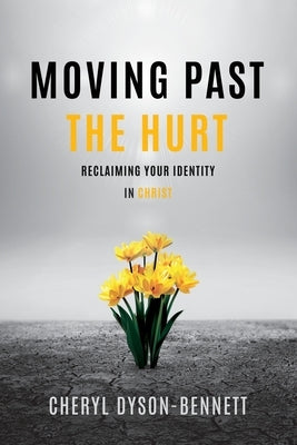 Moving Past the Hurt by Dyson-Bennett, Cheryl