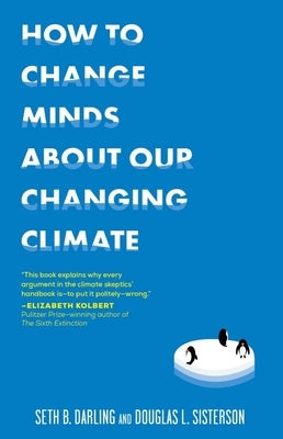 How to Change Minds about Our Changing Climate by Darling, Seth B.