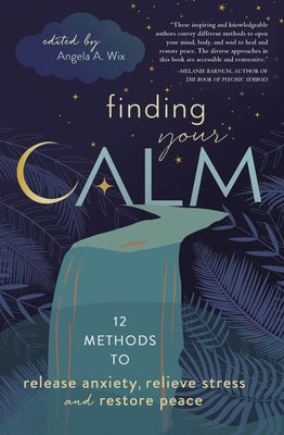 Finding Your Calm: Twelve Methods to Release Anxiety, Relieve Stress & Restore Peace by Publishing, Llewellyn