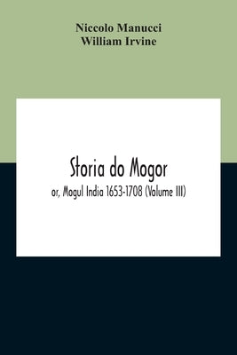 Storia Do Mogor; Or, Mogul India 1653-1708 (Volume III) by Manucci, Niccolo