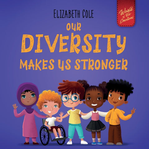 Our Diversity Makes Us Stronger: Social Emotional Book for Kids about Diversity and Kindness (Children's Book for Boys and Girls) by Cole, Elizabeth
