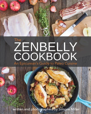 The Zenbelly Cookbook: An Epicurean's Guide to Paleo Cuisine by Miller, Simone