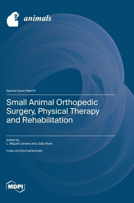 Small Animal Orthopedic Surgery, Physical Therapy and Rehabilitation by Carreira, Miguel
