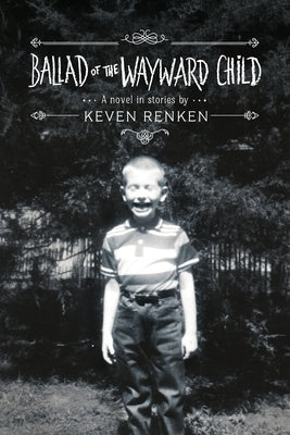 Ballad of the Wayward Child: A Novel in Stories by Renken, Keven