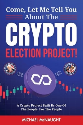 Come, Let Me Tell You About The Crypto Election Project! by McNaught, Michael