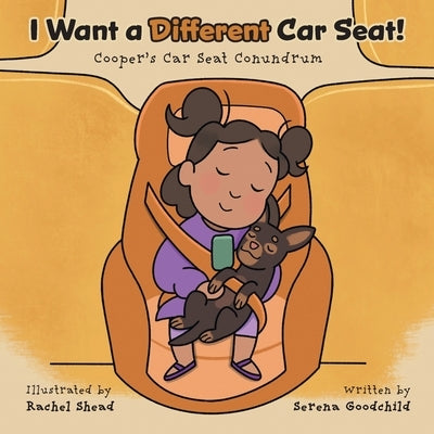 I Want a Different Car Seat!: Cooper's Car Seat Conundrum by Goodchild, Serena