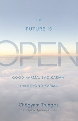 The Future Is Open: Good Karma, Bad Karma, and Beyond Karma by Trungpa, ChÃ¶gyam