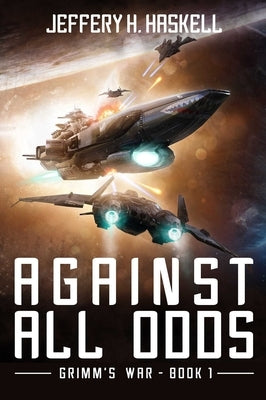 Against All Odds: Grimm's War, Book 1 by Haskell, Jeffery H.