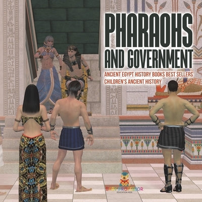 Pharaohs and Government: Ancient Egypt History Books Best Sellers Children's Ancient History by Baby Professor