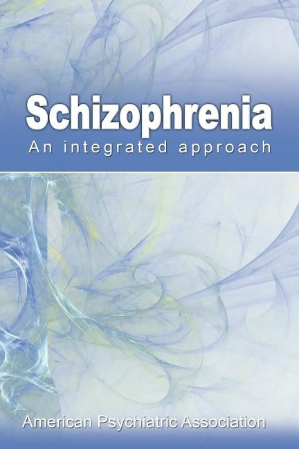 Schizophrenia: An Integrated Approach by American Psychiatric Association