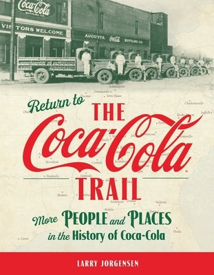 Return to the Coca-Cola Trail: More People and Places in the History of Coca-Cola by Jorgensen, Larry