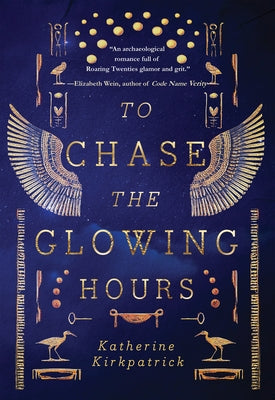 To Chase the Glowing Hours: A Novel of Highclere and Egypt by Kirkpatrick, Katherine