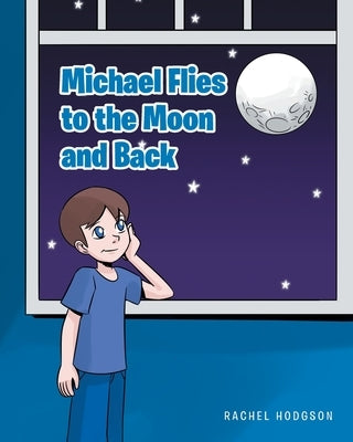 Michael Flies to the Moon and Back by Hodgson, Rachel