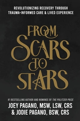 From Scars to Stars: Revolutionizing Recovery Through Trauma-Informed Care & Lived Experience by Pagano Msw Lsw Crs, Joey