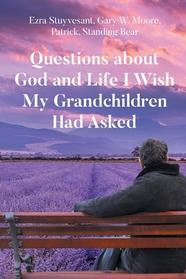 Questions about God and Life I Wish My Grandchildren Had Asked by Stuyvesant, Ezra