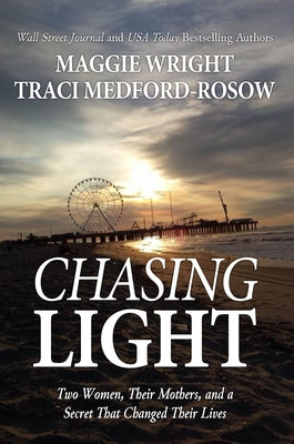 Chasing Light: Two Women, Their Mothers, and a Secret That Changed Their Lives by Medford-Rosow, Traci