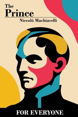 The Prince - For Everyone by Machiavelli, NiccolÃ²
