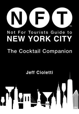 Not for Tourists Guide to New York City: The Cocktail Companion by Cioletti, Jeff
