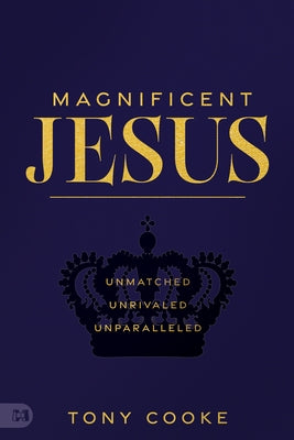 Magnificent Jesus: Unmatched, Unrivaled, Unparalleled by Cooke, Tony