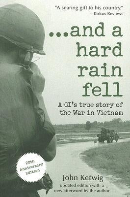 ...and a Hard Rain Fell: A Gi's True Story of the War in Vietnam by Ketwig, John