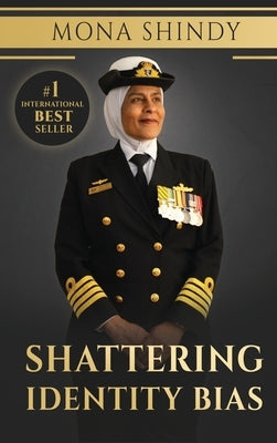 Shattering Identity Bias: Mona Shindy's Journey from Migrant Child to Navy Captain and Beyond by Shindy, Mona