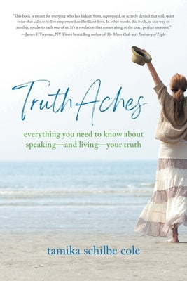 TruthAches: Everything You Need to Know About Speaking-and Living-Your Truth by Cole, Tamika Schilbe