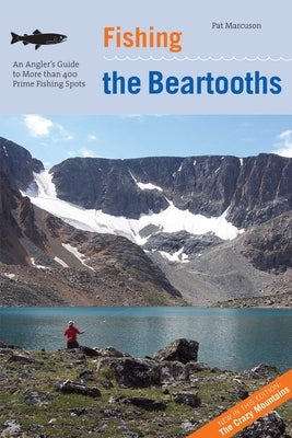 Fishing the Beartooths: An Angler's Guide To More Than 400 Prime Fishing Spots by Marcuson, Pat