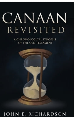 Canaan Revisited: A Chronological Synopsis of the Old Testament by Richardson, John E.