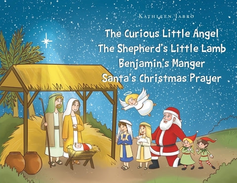 The Curious Little Angel - The Shepherd's Little Lamb - Benjamin's Manger - Santa's Christmas Prayer by Jabro, Kathleen