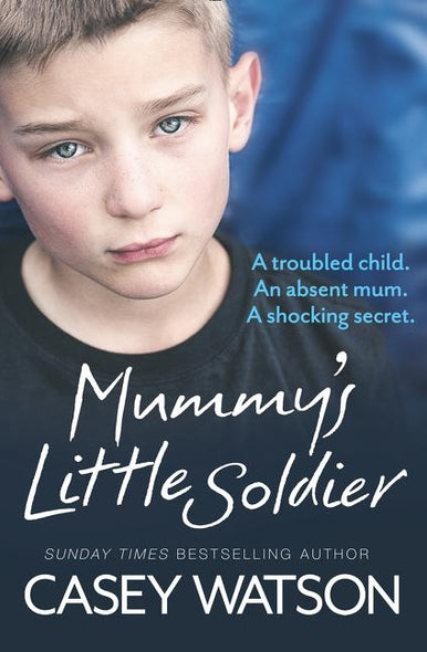Mummy's Little Soldier: A troubled child. An absent mum. A shocking secret. by Watson, Casey