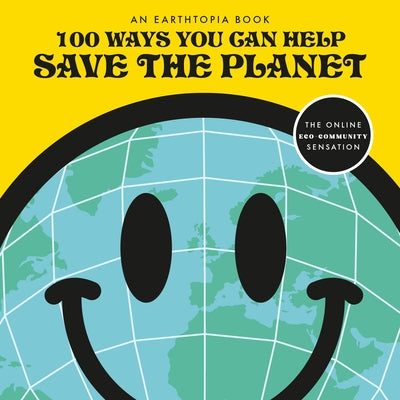 100 Ways You Can Help Save the Planet by Earthtopia
