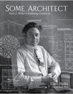 Some Architect: Peter J. Weber's Enduring Creativity by Stolte, Dave