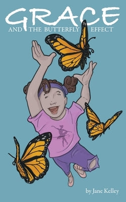 Grace and the Butterfly Effect by Kelley, Jane
