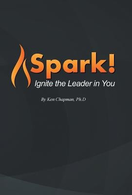 Spark!: Ignite the Leader in You by Chapman, Ken